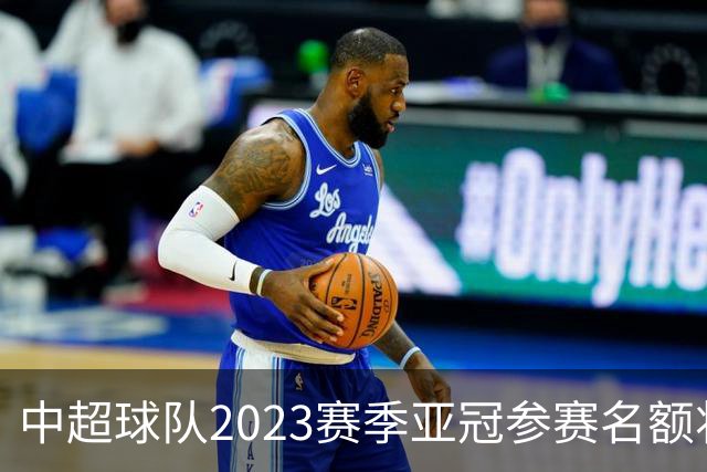 中超球队2023赛季亚冠参赛名额将减至“2+2”